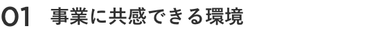 01 事業に共感できる環境